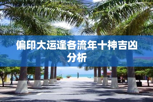 偏印大运逢各流年十神吉凶分析