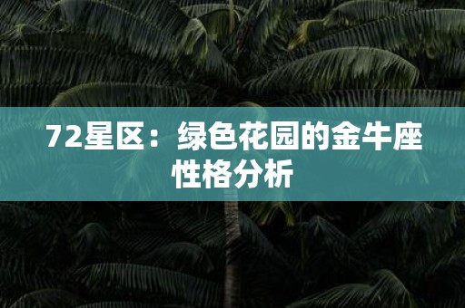 72星区：绿色花园的金牛座性格分析