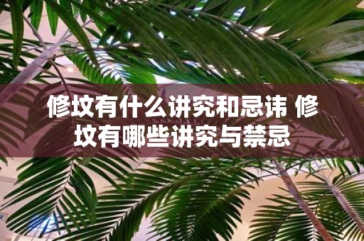 修坟有什么讲究和忌讳 修坟有哪些讲究与禁忌