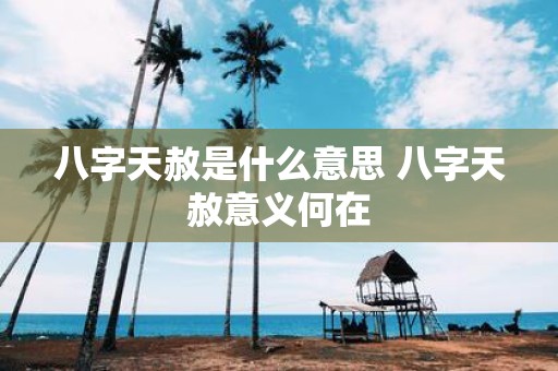 八字天赦是什么意思 八字天赦意义何在