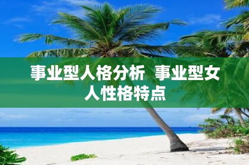 事业型人格分析 事业型女人性格特点