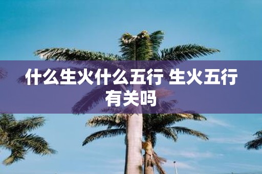 什么生火什么五行 生火五行有关吗