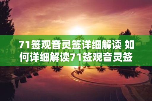 71签观音灵签详细解读 如何详细解读71签观音灵签