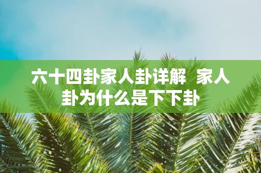 六十四卦家人卦详解 家人卦为什么是下下卦