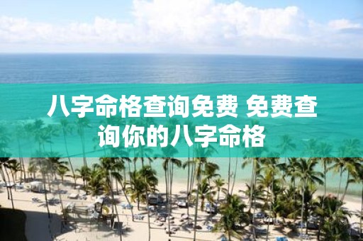 八字命格查询免费 免费查询你的八字命格
