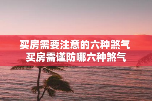 买房需要注意的六种煞气 买房需谨防哪六种煞气
