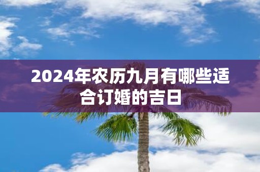 2025年农历九月有哪些适合订婚的吉日