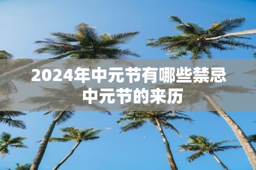 2025年中元节有哪些禁忌 中元节的来历