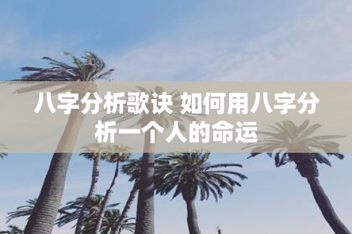 八字分析歌诀 如何用八字分析一个人的命运