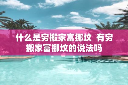 什么是穷搬家富挪坟 有穷搬家富挪坟的说法吗