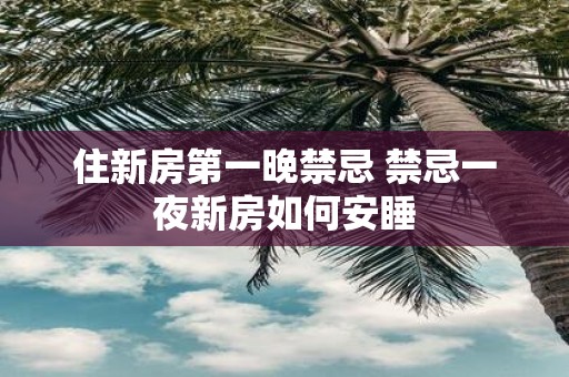 住新房第一晚禁忌 禁忌一夜新房如何安睡