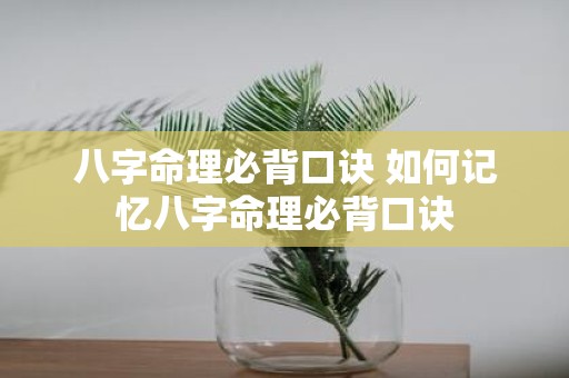 八字命理必背口诀 如何记忆八字命理必背口诀