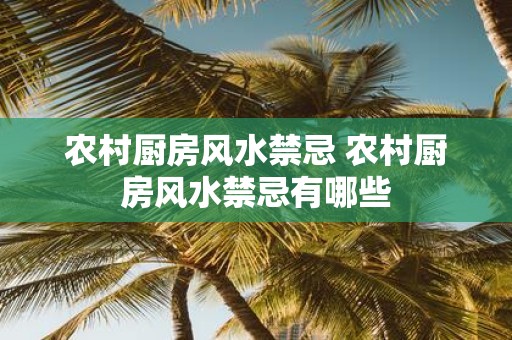 农村厨房风水禁忌 农村厨房风水禁忌有哪些
