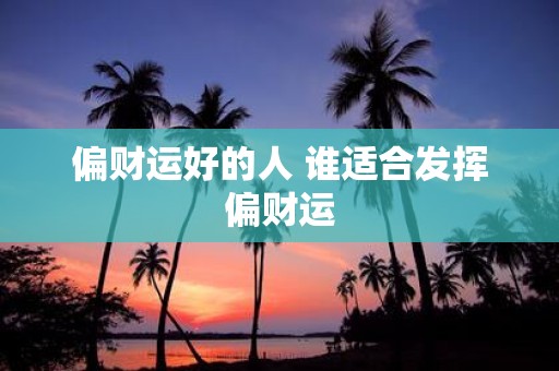 偏财运好的人 谁适合发挥偏财运