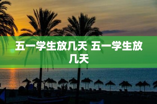 五一学生放几天 五一学生放几天