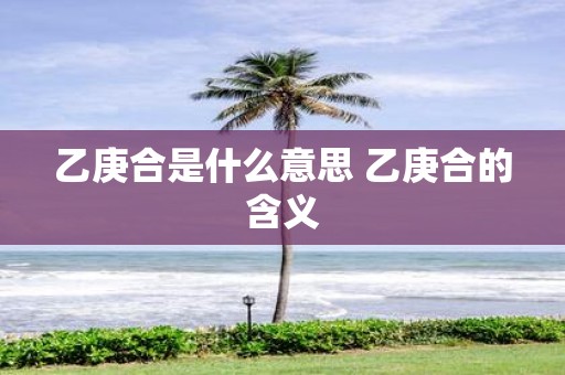 乙庚合是什么意思 乙庚合的含义