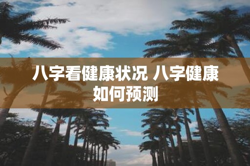 八字看健康状况 八字健康如何预测