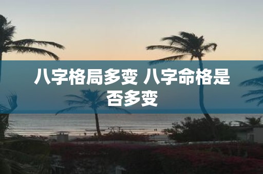 八字格局多变 八字命格是否多变