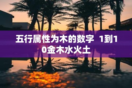 五行属性为木的数字 1到10金木水火土