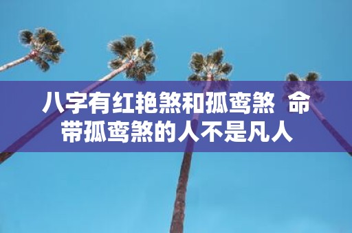 八字有红艳煞和孤鸾煞 命带孤鸾煞的人不是凡人