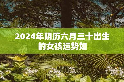2025年阴历六月三十出生的女孩运势如