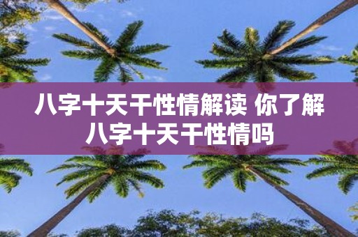 八字十天干性情解读 你了解八字十天干性情吗