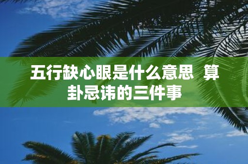 五行缺心眼是什么意思 算卦忌讳的三件事