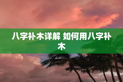 八字补木详解 如何用八字补木