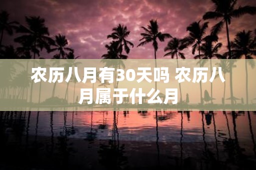 农历八月有30天吗 农历八月属于什么月