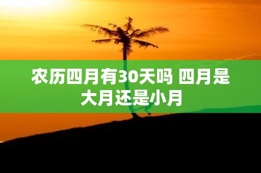 农历四月有30天吗 四月是大月还是小月