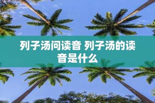 列子汤问读音 列子汤的读音是什么