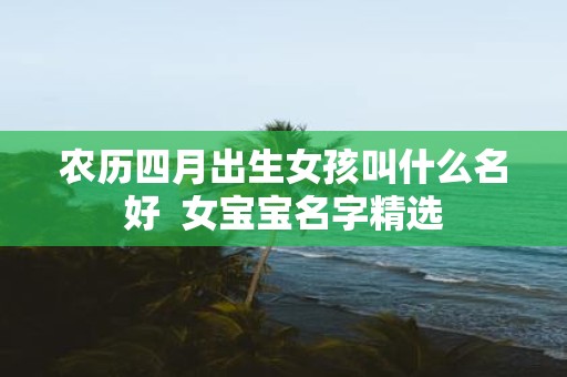 农历四月出生女孩叫什么名好 女宝宝名字精选
