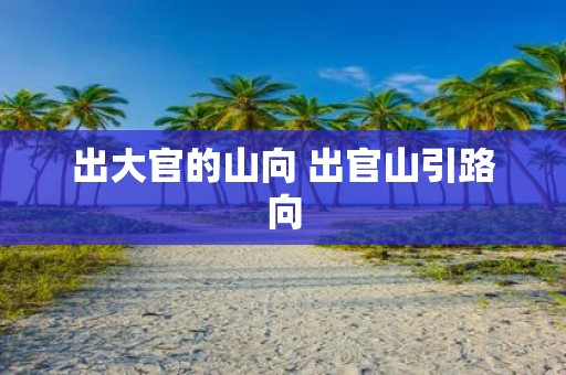 出大官的山向 出官山引路向