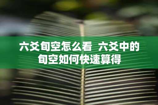 六爻旬空怎么看 六爻中的旬空如何快速算得