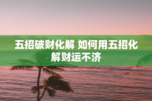 五招破财化解 如何用五招化解财运不济