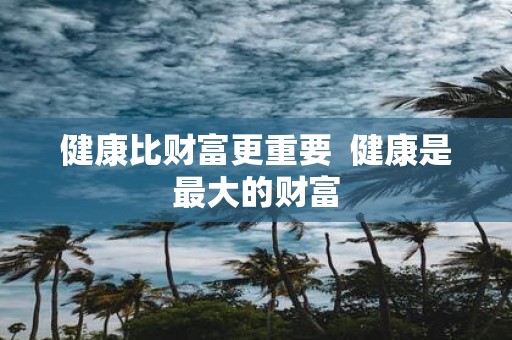 健康比财富更重要 健康是最大的财富