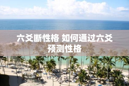 六爻断性格 如何通过六爻预测性格