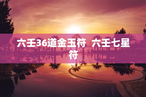 六壬36道金玉符 六壬七星符