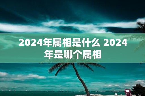 2025年属相是什么 2025年是哪个属相