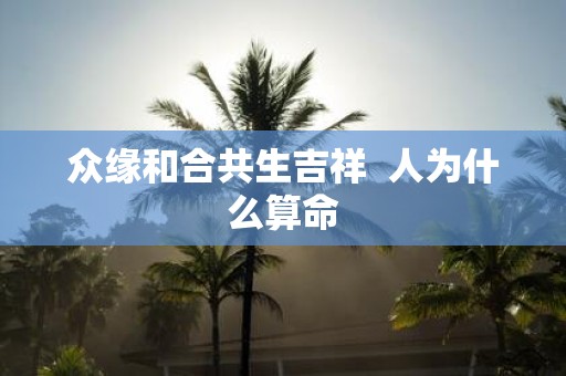 众缘和合共生吉祥 人为什么算命