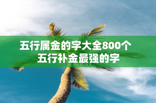 五行属金的字大全800个 五行补金最强的字