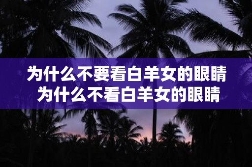 为什么不要看白羊女的眼睛 为什么不看白羊女的眼睛