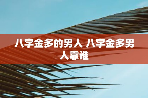 八字金多的男人 八字金多男人靠谁