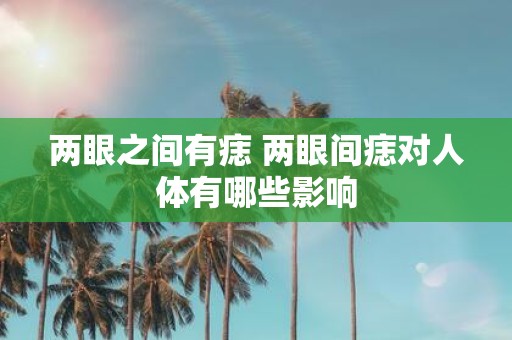 两眼之间有痣 两眼间痣对人体有哪些影响