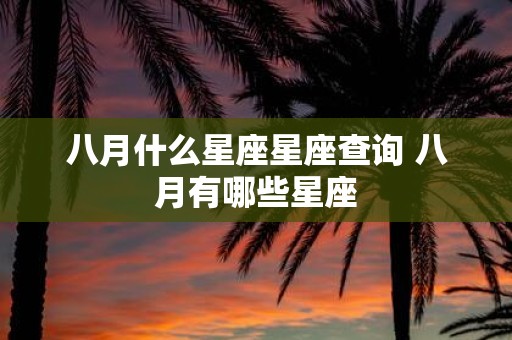 八月什么星座星座查询 八月有哪些星座