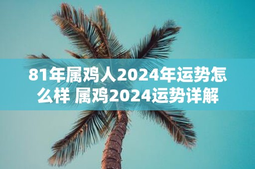 81年属鸡人2025年运势怎么样 属鸡2025运势详解