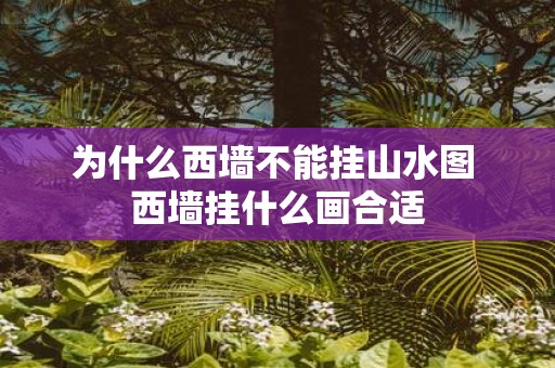 为什么西墙不能挂山水图 西墙挂什么画合适