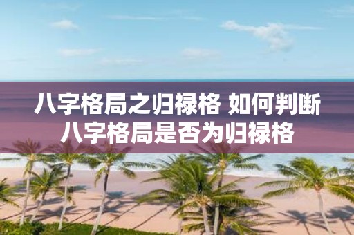 八字格局之归禄格 如何判断八字格局是否为归禄格