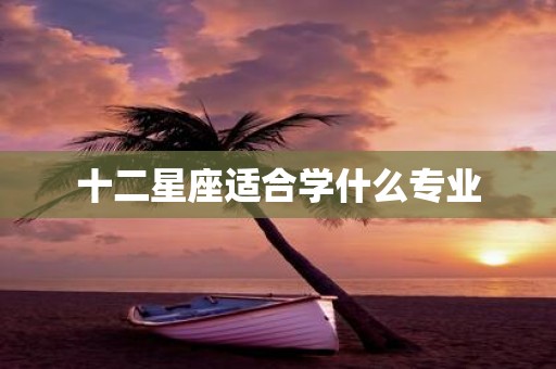 十二星座适合学什么专业