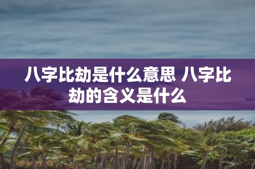 八字比劫是什么意思 八字比劫的含义是什么